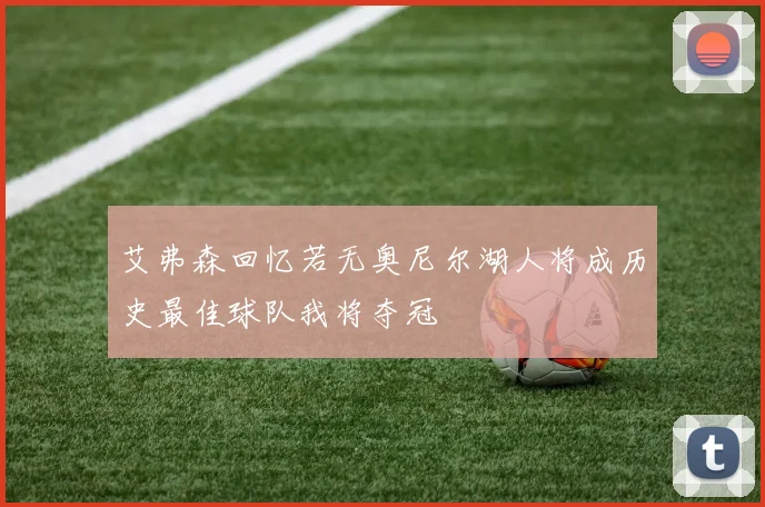 艾弗森回忆若无奥尼尔湖人将成历史最佳球队我将夺冠
