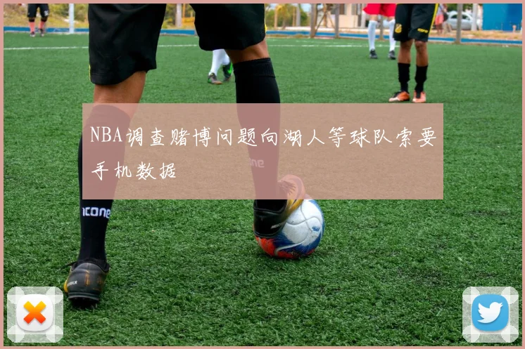 NBA调查赌博问题向湖人等球队索要手机数据